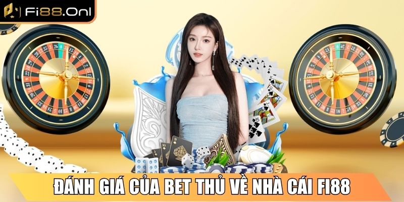 Đánh giá của bet thủ về nhà cái Fi88